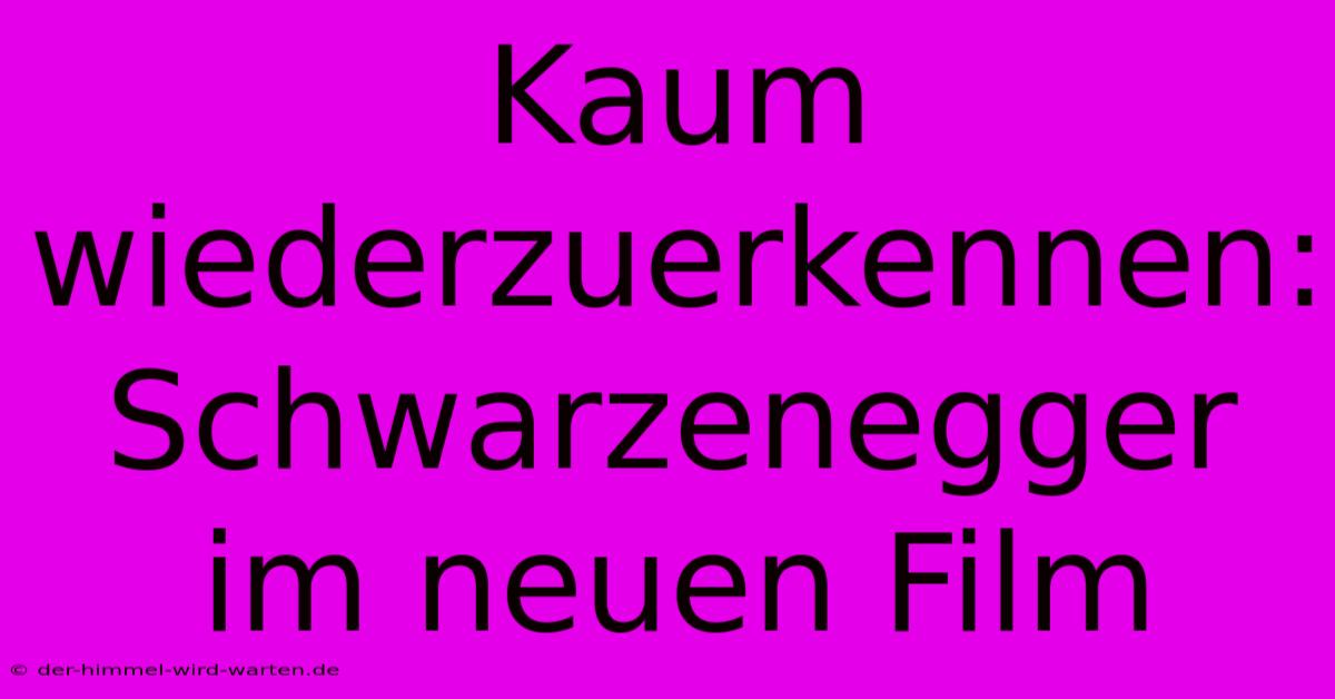 Kaum Wiederzuerkennen: Schwarzenegger Im Neuen Film