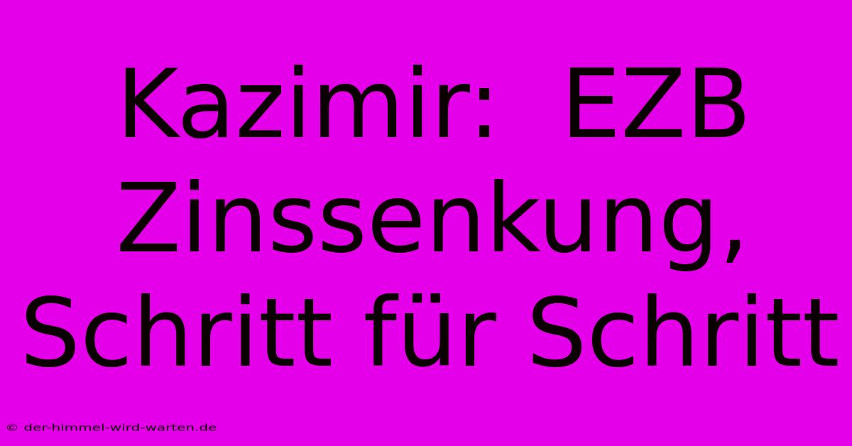 Kazimir:  EZB Zinssenkung, Schritt Für Schritt