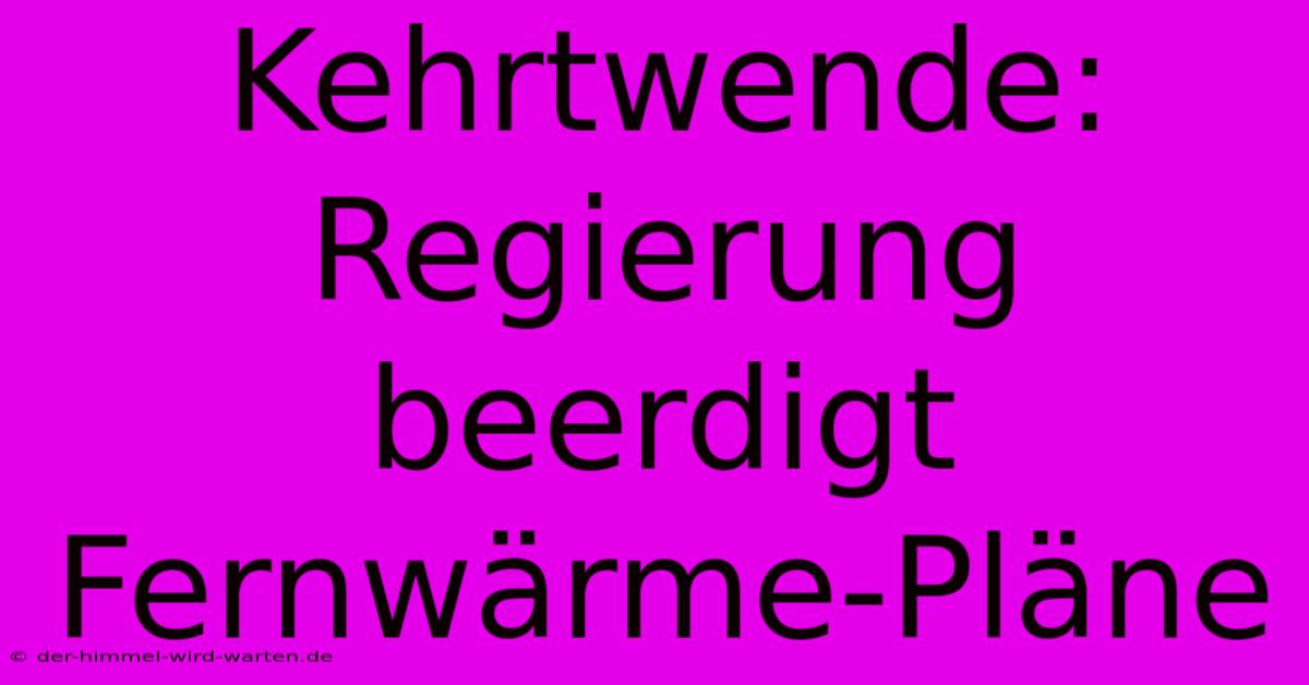 Kehrtwende: Regierung Beerdigt Fernwärme-Pläne