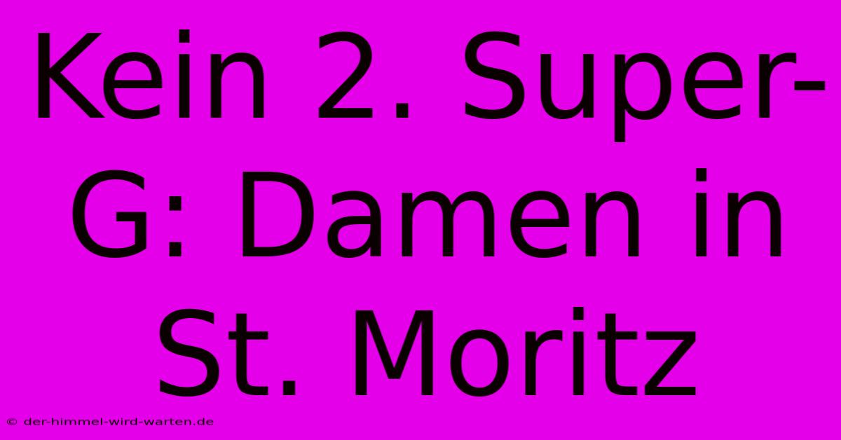 Kein 2. Super-G: Damen In St. Moritz