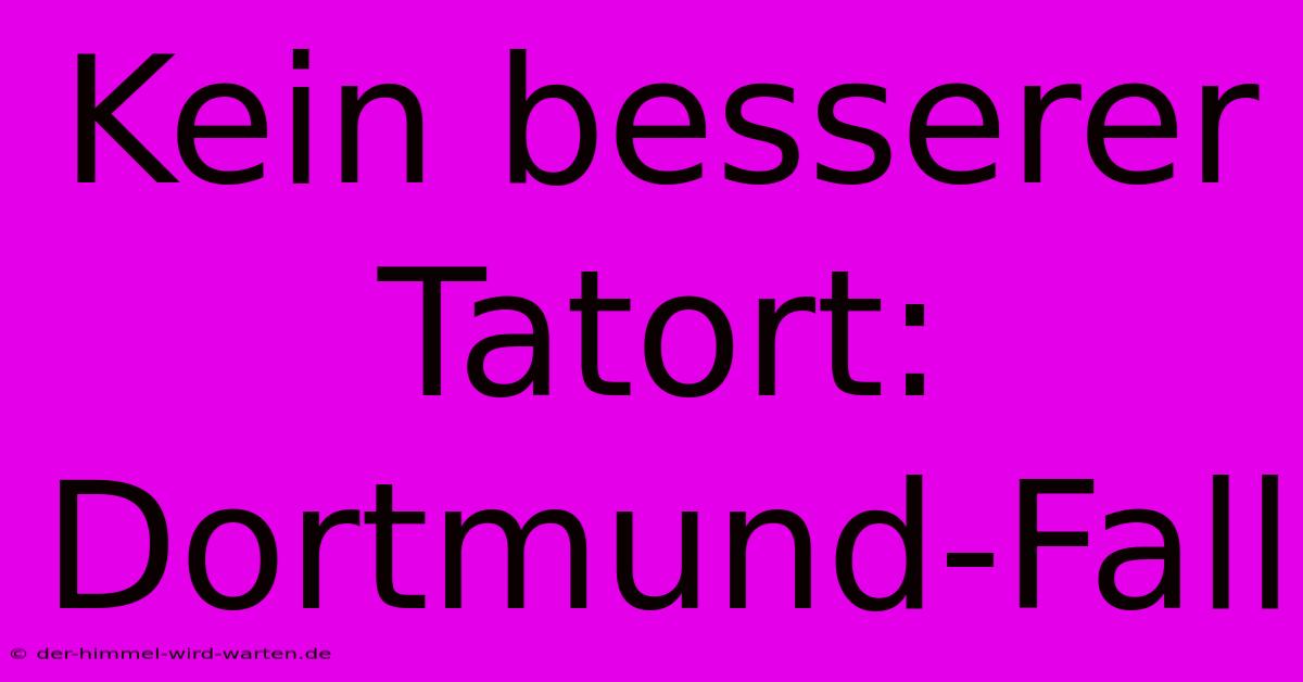 Kein Besserer Tatort: Dortmund-Fall