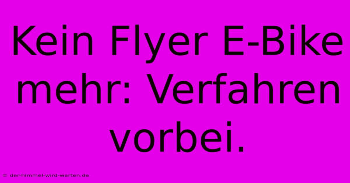 Kein Flyer E-Bike Mehr: Verfahren Vorbei.