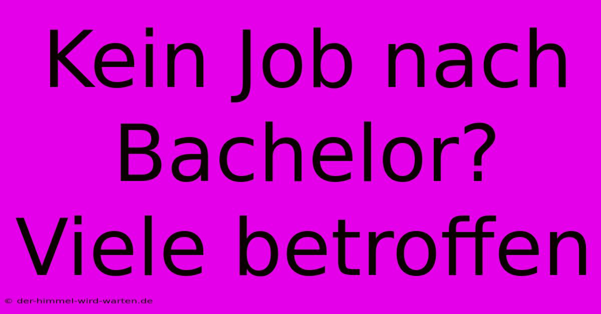 Kein Job Nach Bachelor?  Viele Betroffen