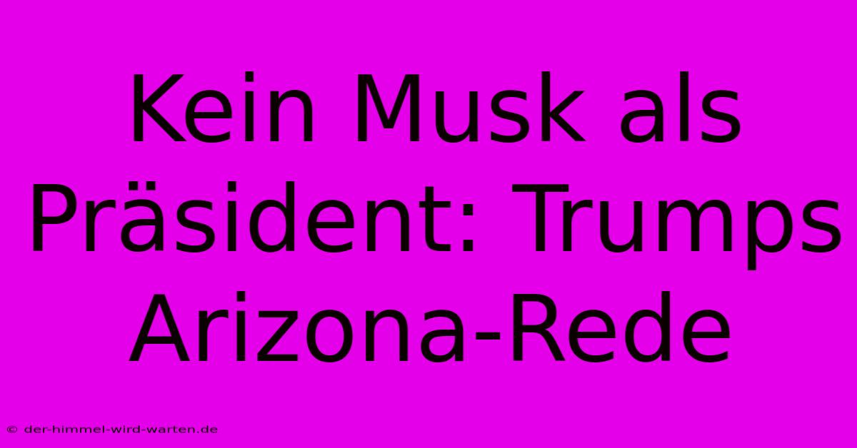 Kein Musk Als Präsident: Trumps Arizona-Rede