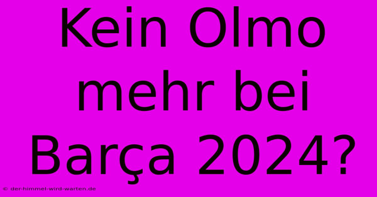 Kein Olmo Mehr Bei Barça 2024?