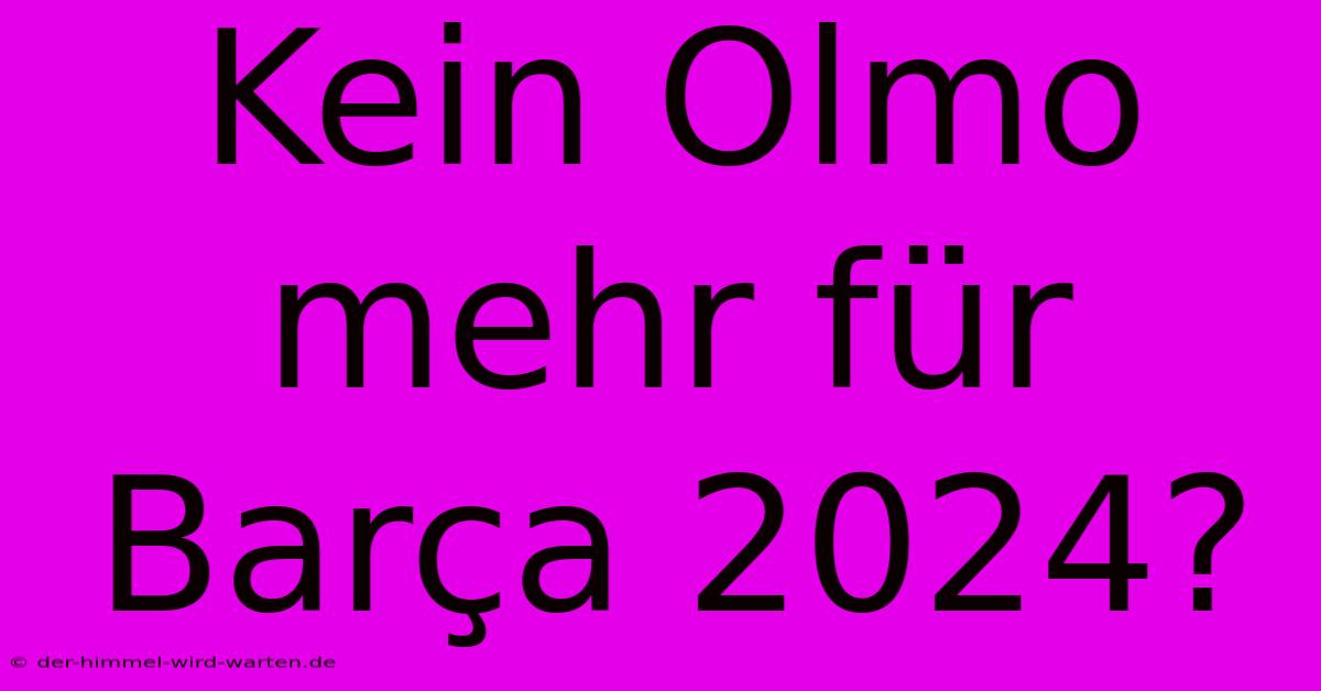 Kein Olmo Mehr Für Barça 2024?