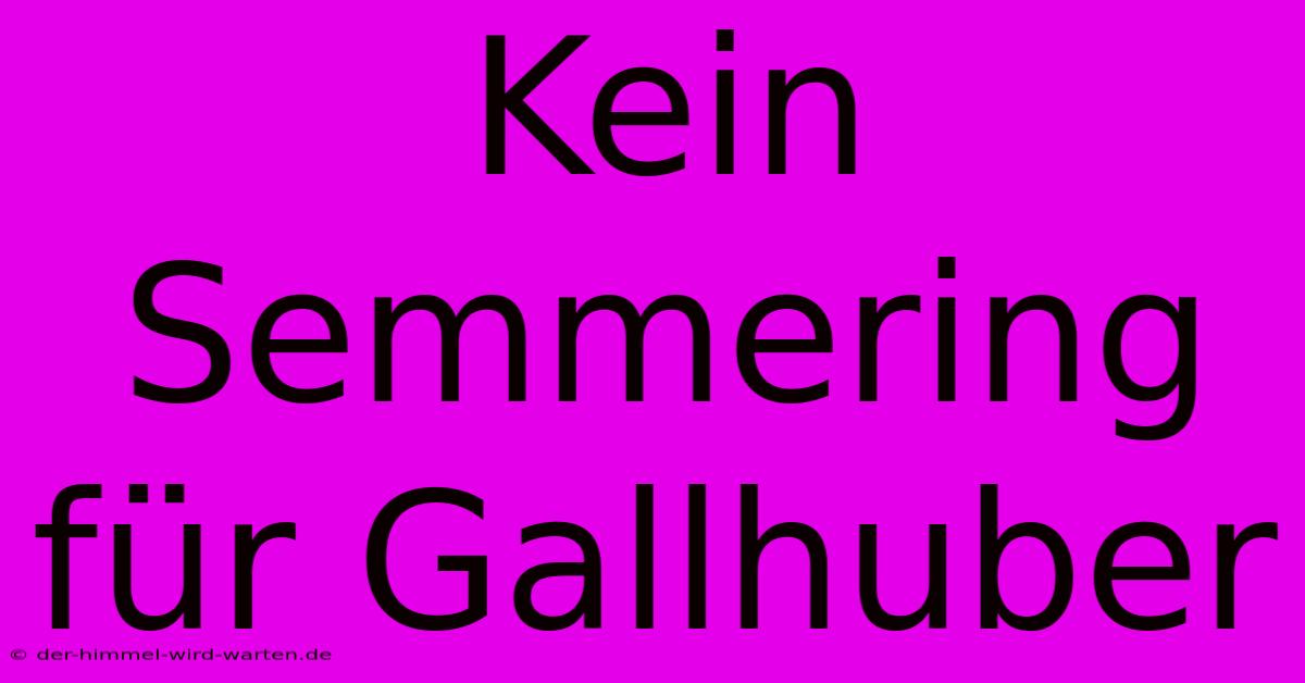 Kein Semmering Für Gallhuber