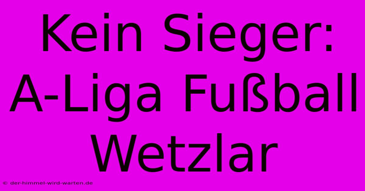 Kein Sieger: A-Liga Fußball Wetzlar