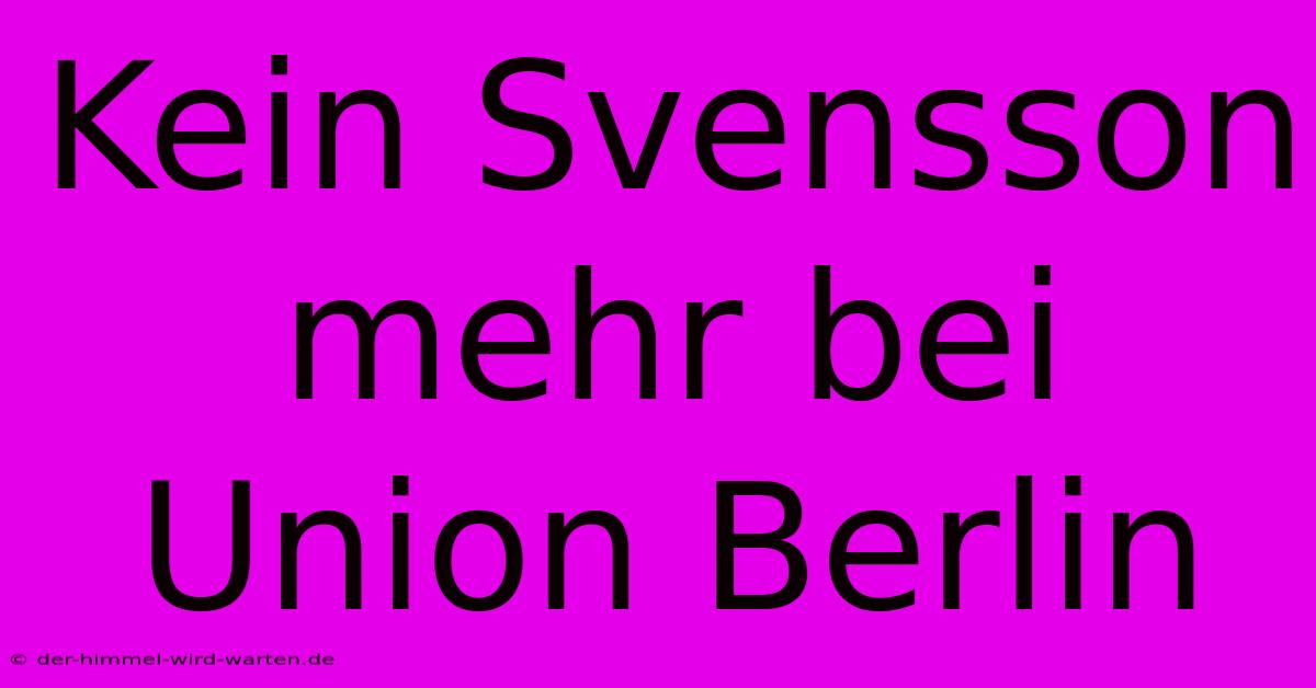 Kein Svensson Mehr Bei Union Berlin