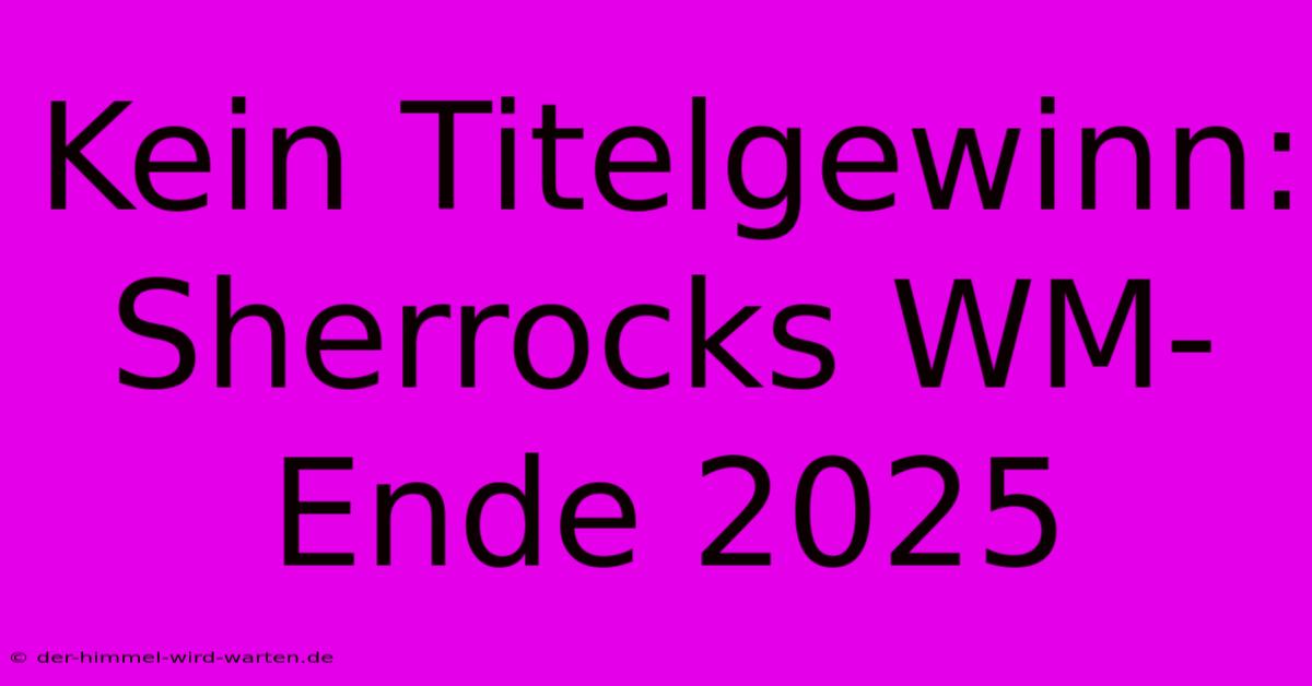 Kein Titelgewinn: Sherrocks WM-Ende 2025