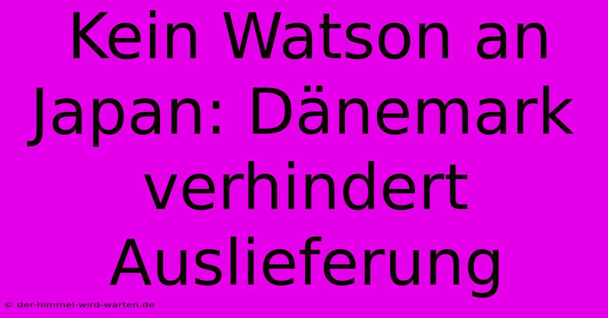 Kein Watson An Japan: Dänemark Verhindert Auslieferung