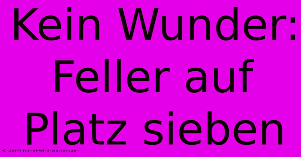 Kein Wunder: Feller Auf Platz Sieben