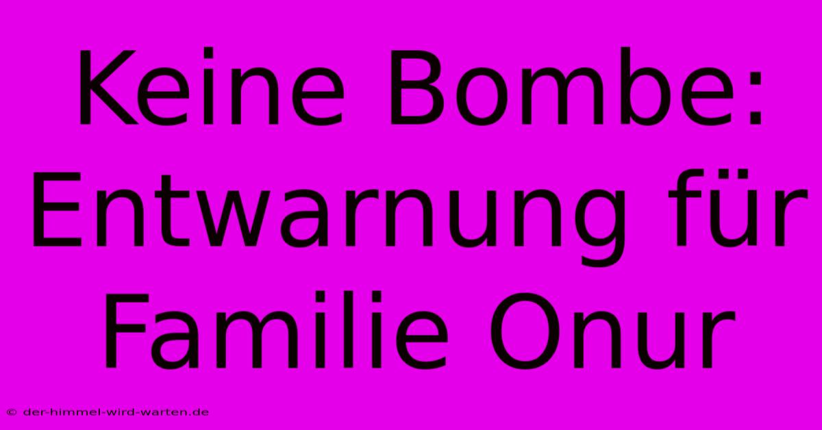 Keine Bombe: Entwarnung Für Familie Onur