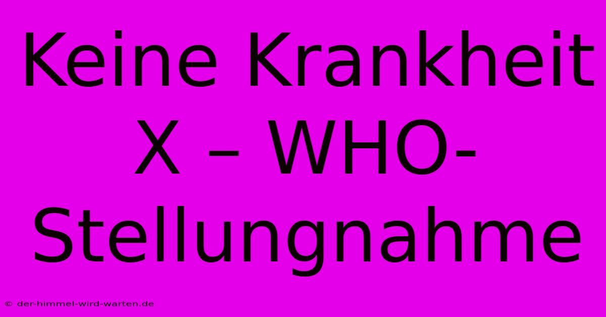 Keine Krankheit X – WHO-Stellungnahme