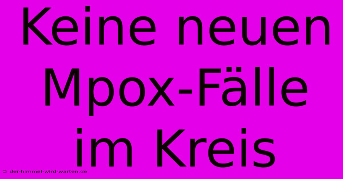 Keine Neuen Mpox-Fälle Im Kreis