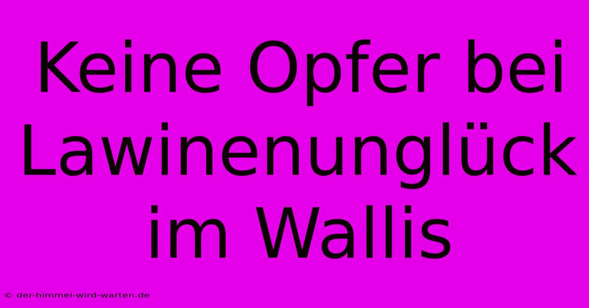 Keine Opfer Bei Lawinenunglück Im Wallis