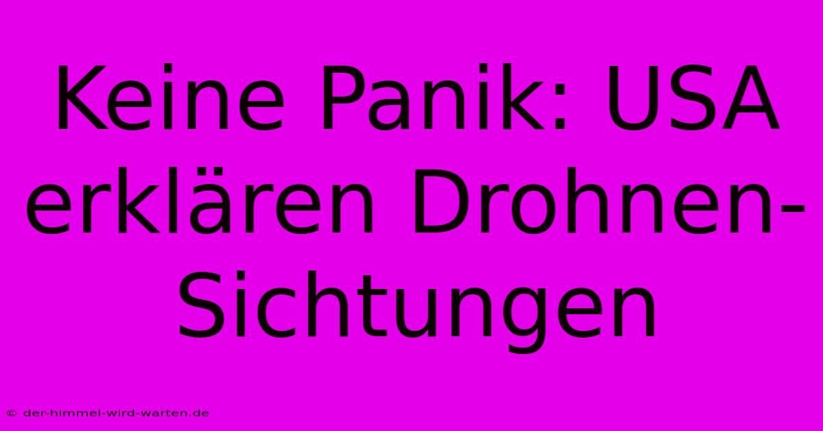 Keine Panik: USA Erklären Drohnen-Sichtungen