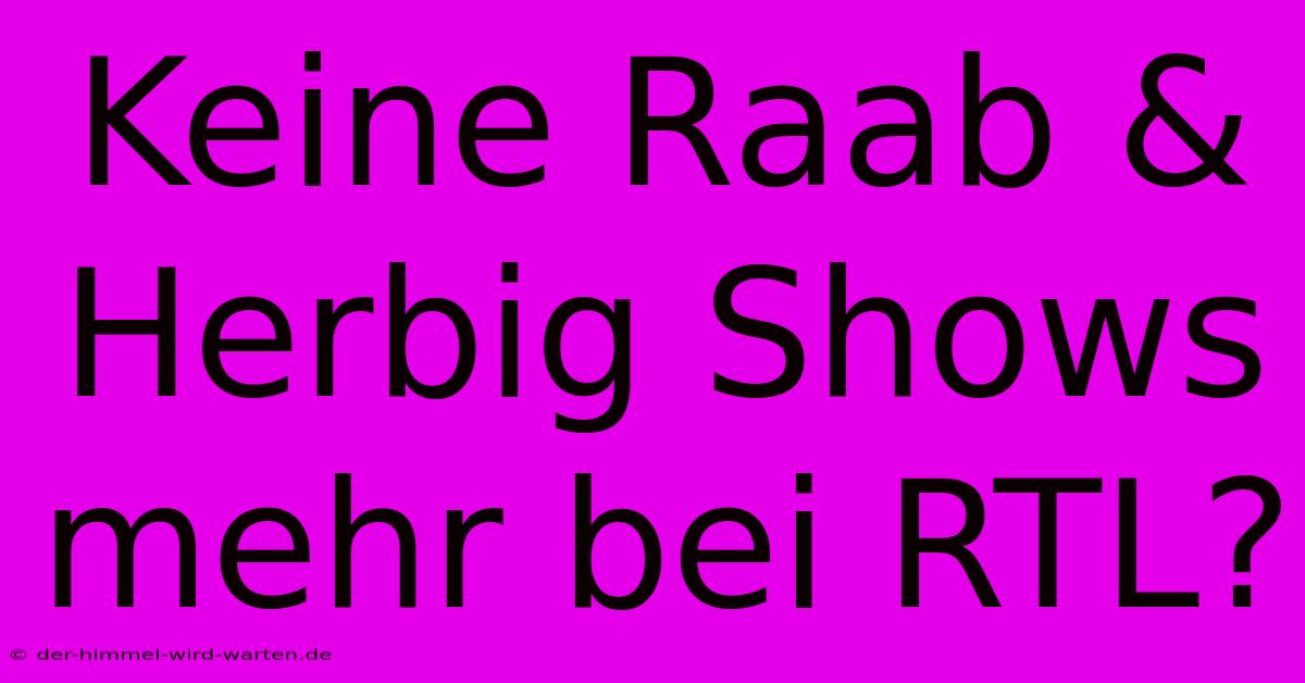 Keine Raab & Herbig Shows Mehr Bei RTL?