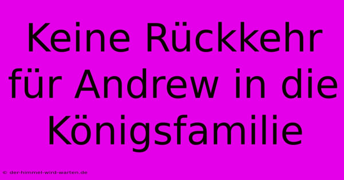 Keine Rückkehr Für Andrew In Die Königsfamilie