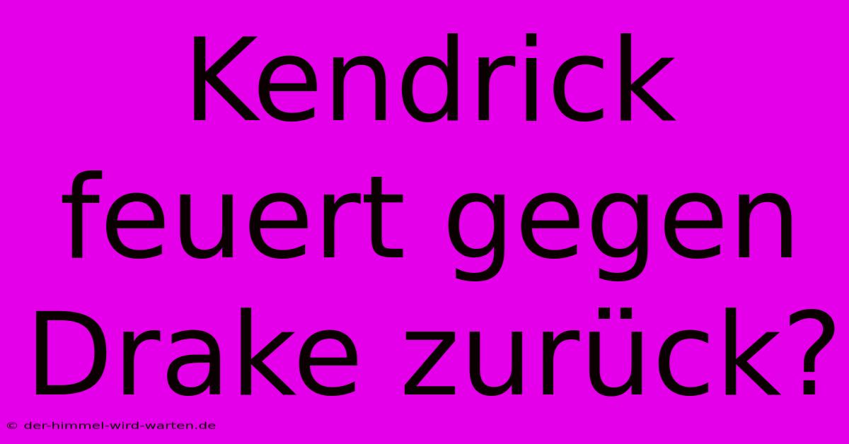 Kendrick Feuert Gegen Drake Zurück?