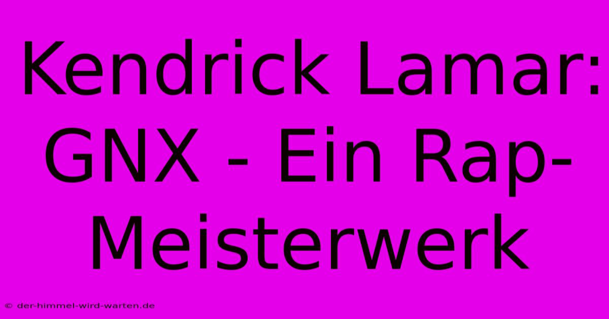 Kendrick Lamar: GNX - Ein Rap-Meisterwerk