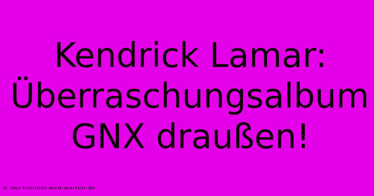 Kendrick Lamar: Überraschungsalbum GNX Draußen!