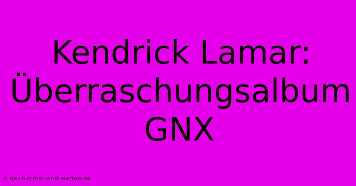 Kendrick Lamar: Überraschungsalbum GNX