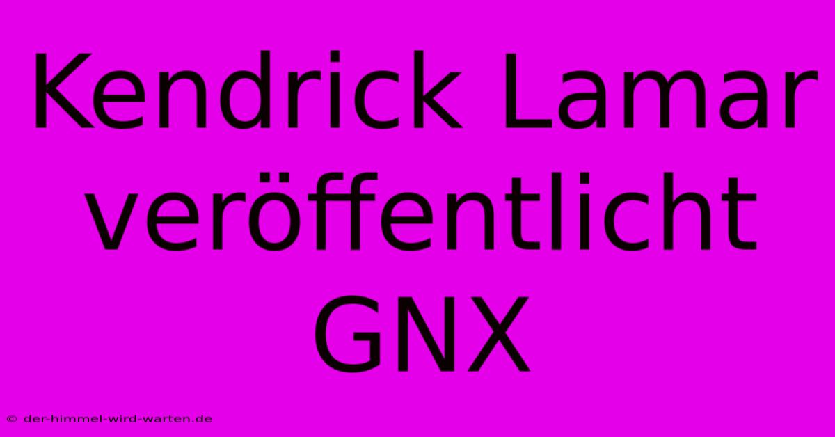 Kendrick Lamar Veröffentlicht GNX