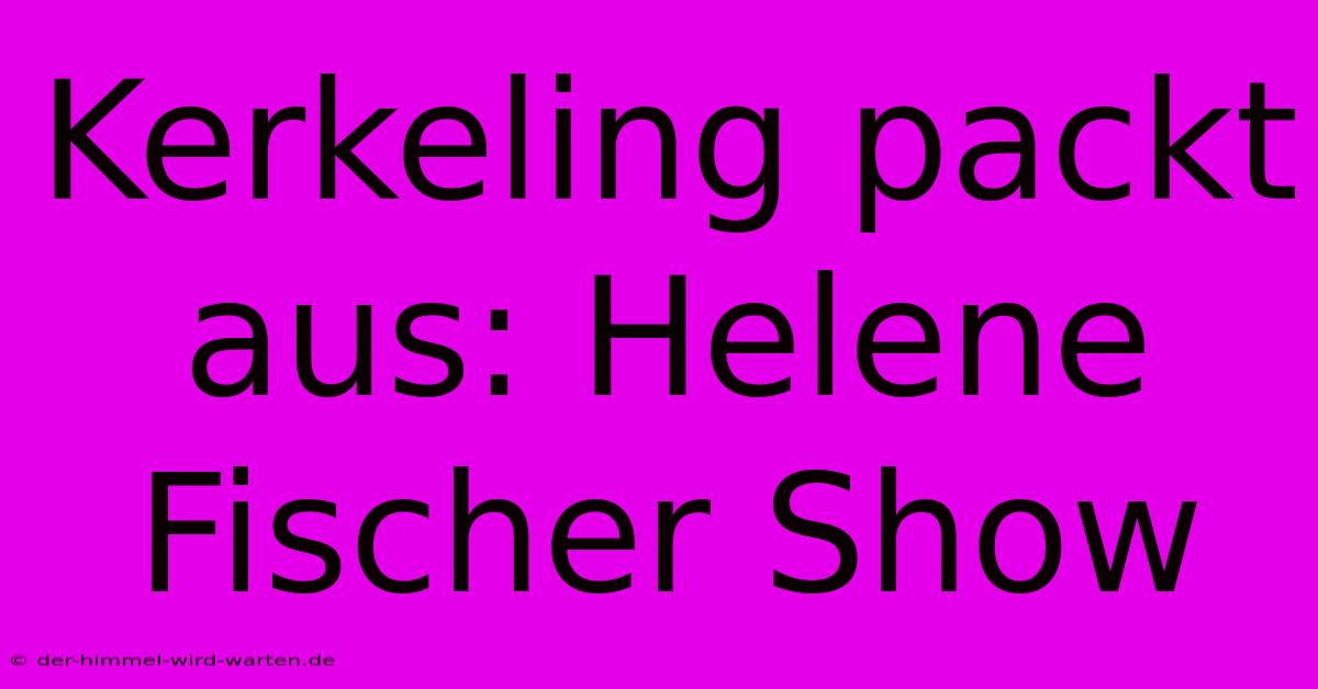 Kerkeling Packt Aus: Helene Fischer Show