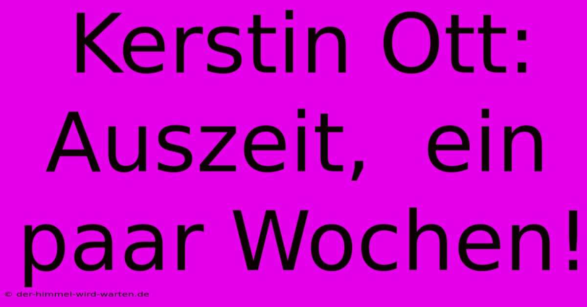 Kerstin Ott:  Auszeit,  Ein Paar Wochen!