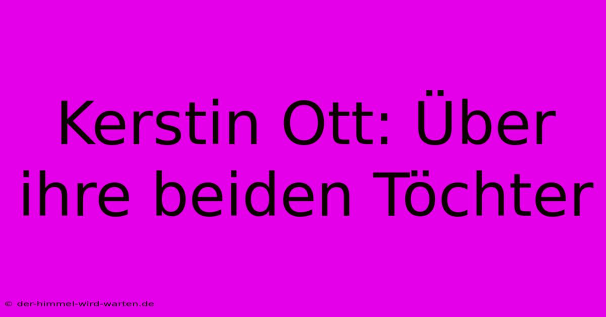 Kerstin Ott: Über Ihre Beiden Töchter