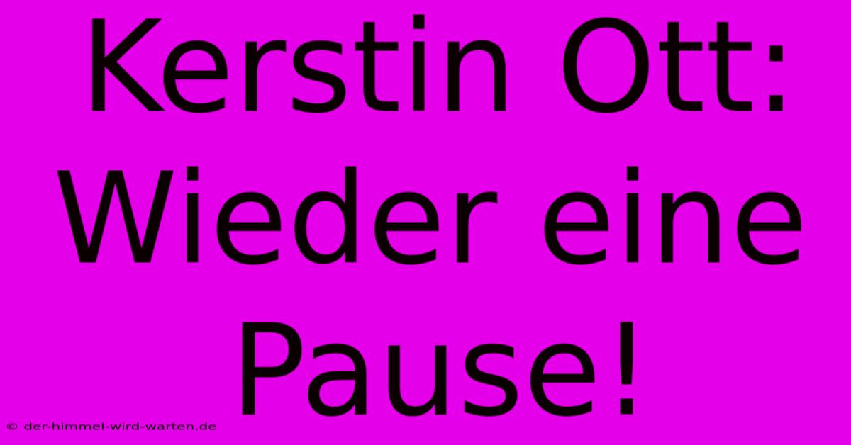 Kerstin Ott:  Wieder Eine Pause!