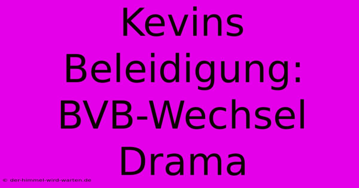 Kevins Beleidigung: BVB-Wechsel Drama