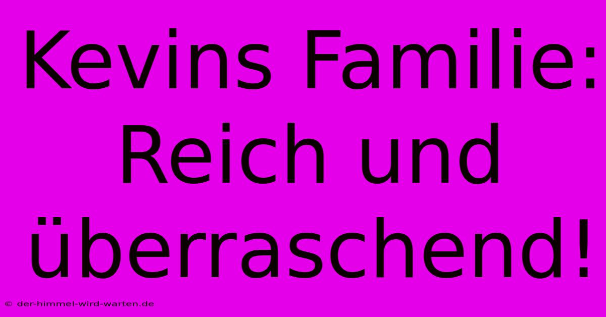 Kevins Familie: Reich Und Überraschend!