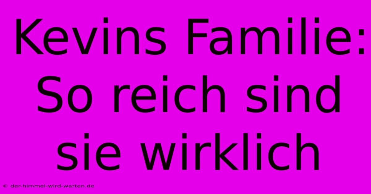 Kevins Familie: So Reich Sind Sie Wirklich