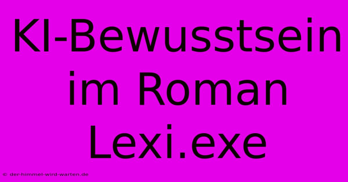 KI-Bewusstsein Im Roman Lexi.exe