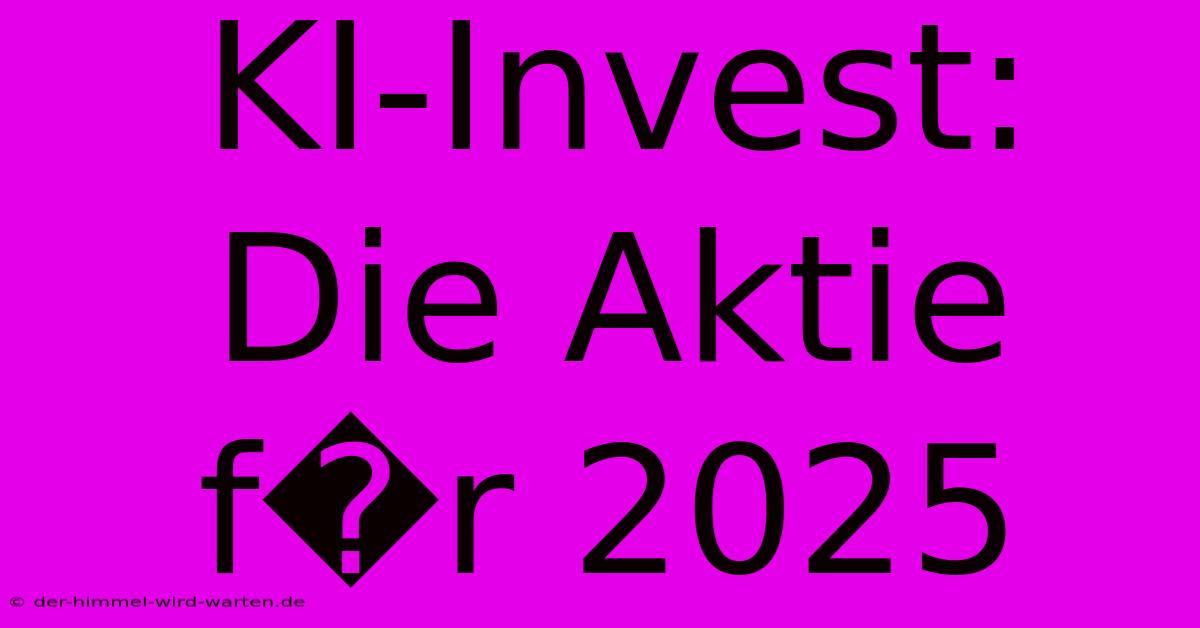 KI-Invest: Die Aktie F�r 2025