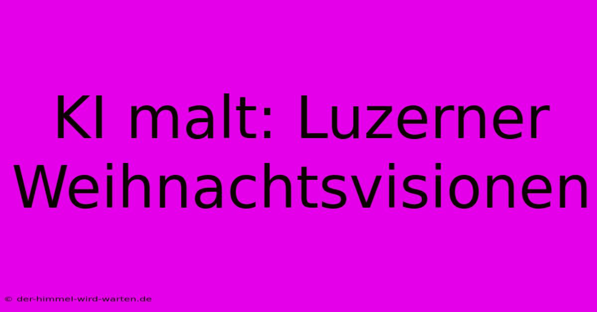 KI Malt: Luzerner Weihnachtsvisionen