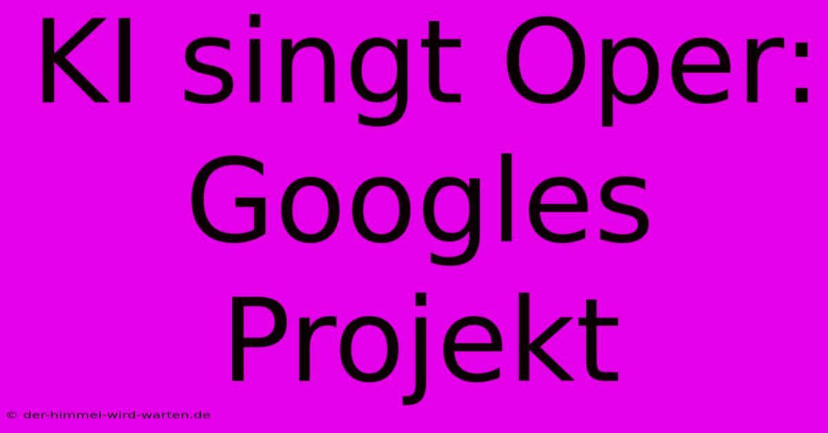 KI Singt Oper: Googles Projekt