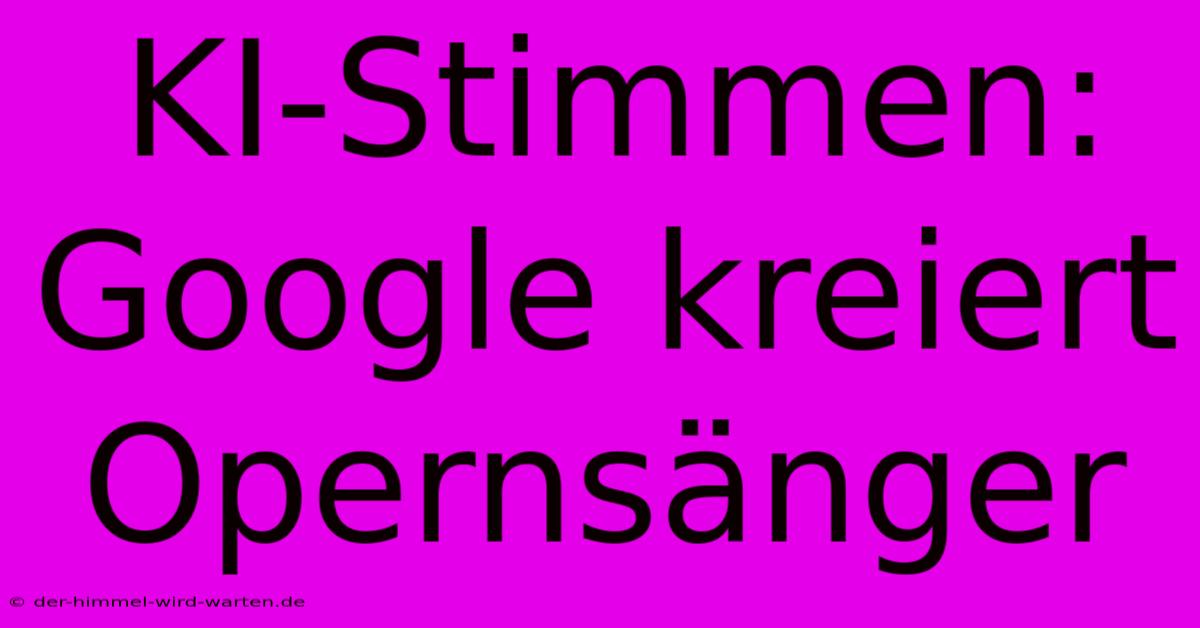 KI-Stimmen: Google Kreiert Opernsänger