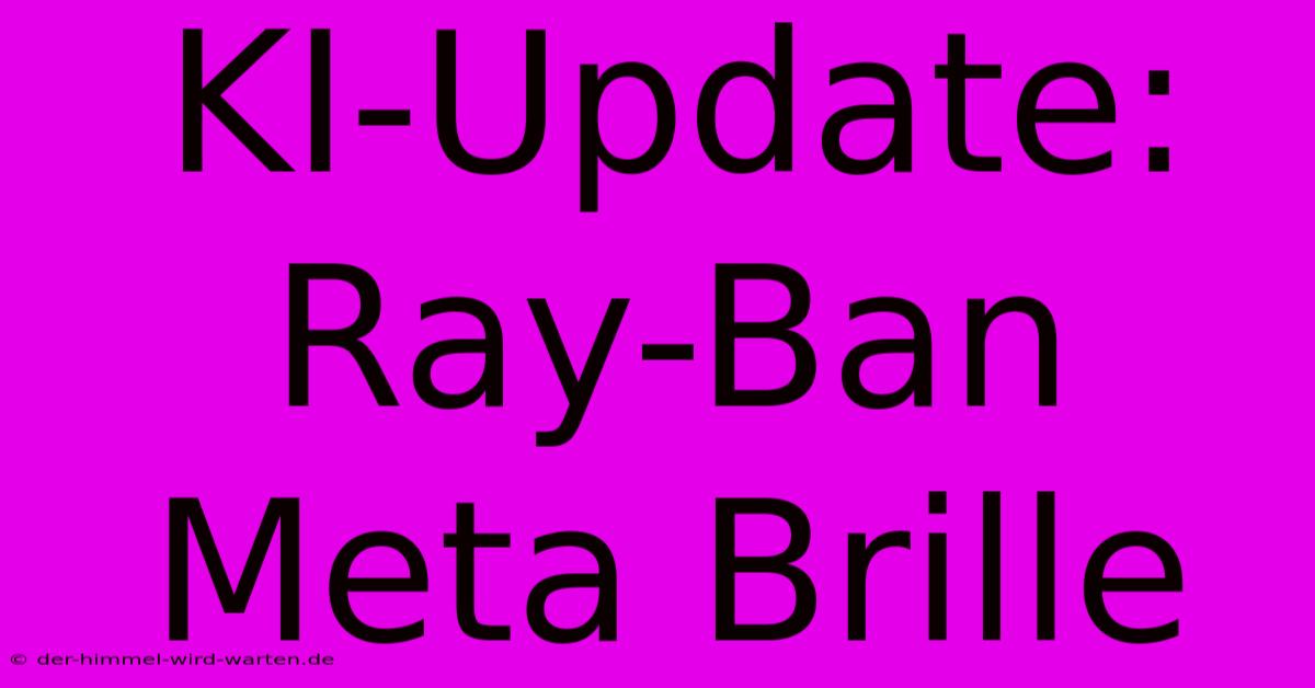 KI-Update: Ray-Ban Meta Brille