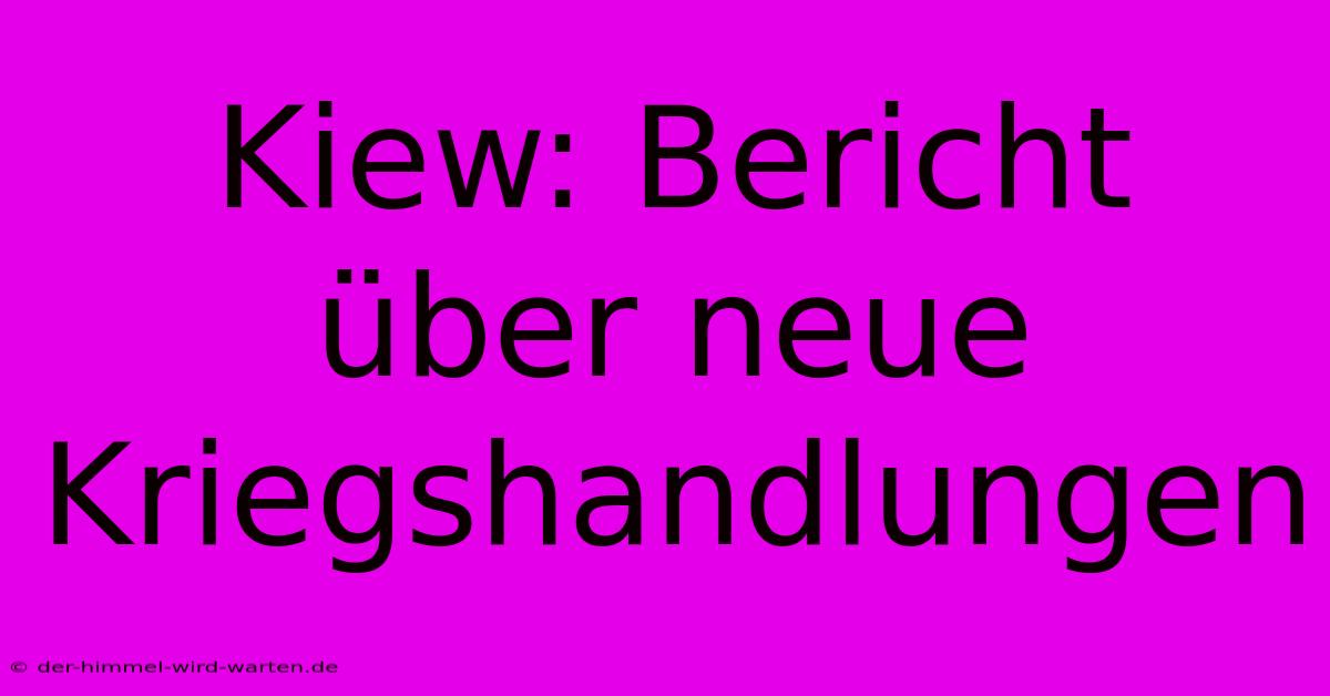 Kiew: Bericht Über Neue Kriegshandlungen