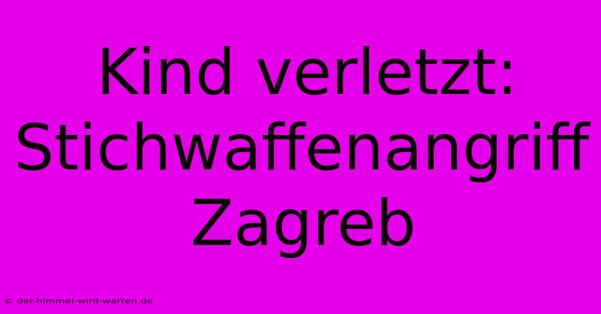 Kind Verletzt: Stichwaffenangriff Zagreb