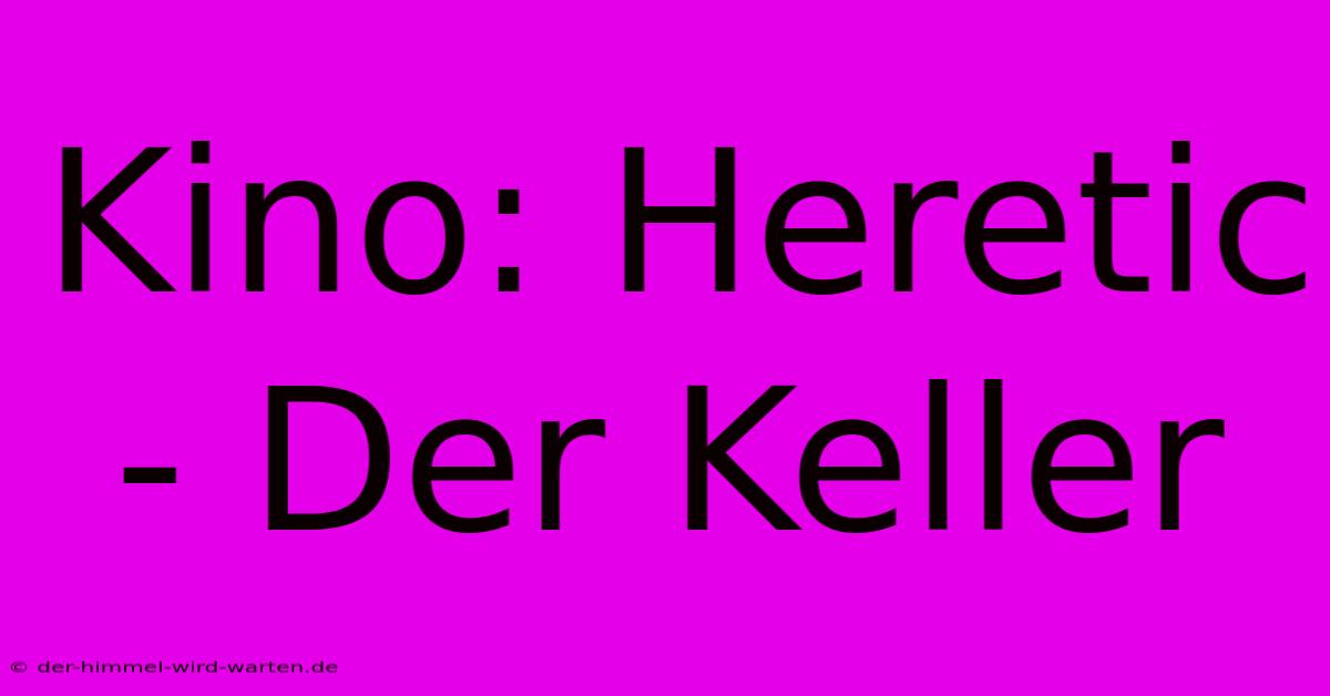 Kino: Heretic - Der Keller