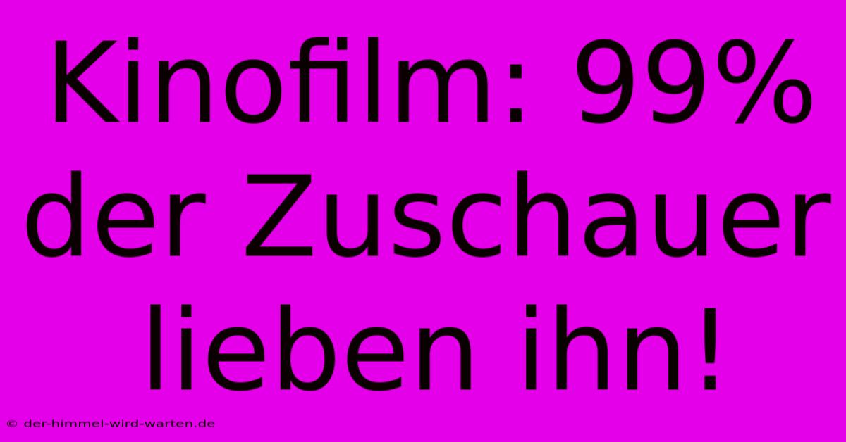 Kinofilm: 99% Der Zuschauer Lieben Ihn!