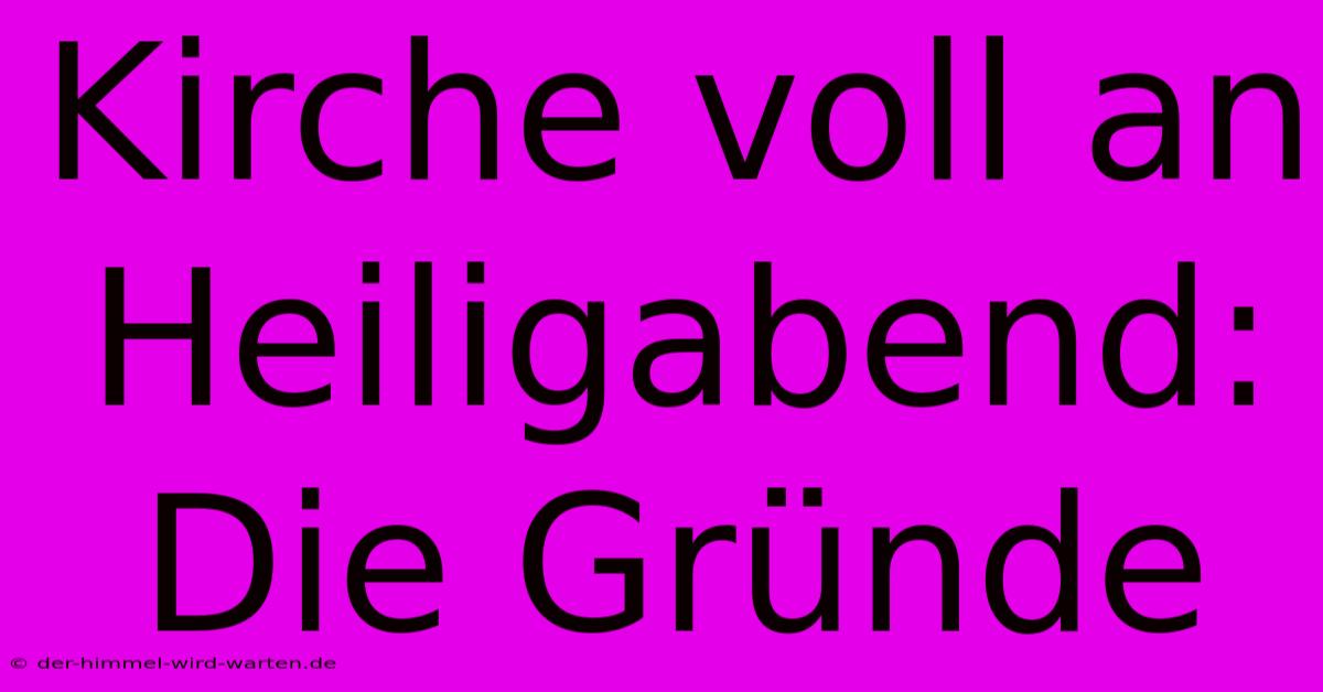 Kirche Voll An Heiligabend: Die Gründe