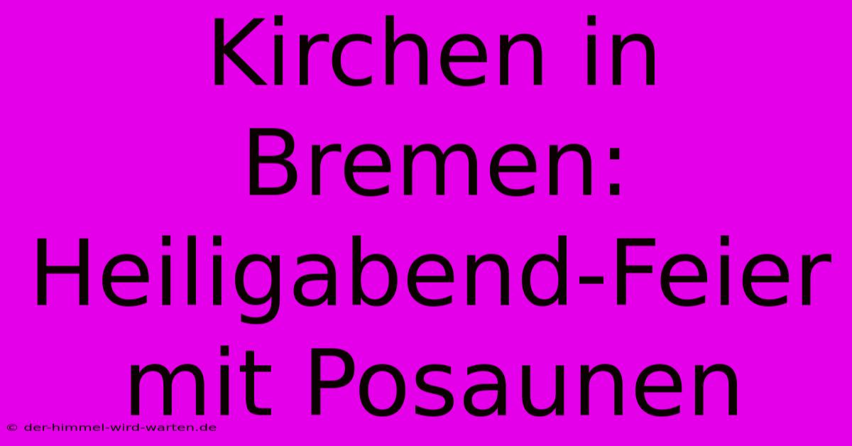 Kirchen In Bremen: Heiligabend-Feier Mit Posaunen