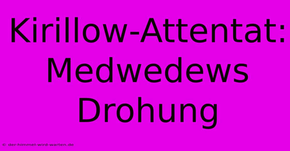 Kirillow-Attentat: Medwedews Drohung