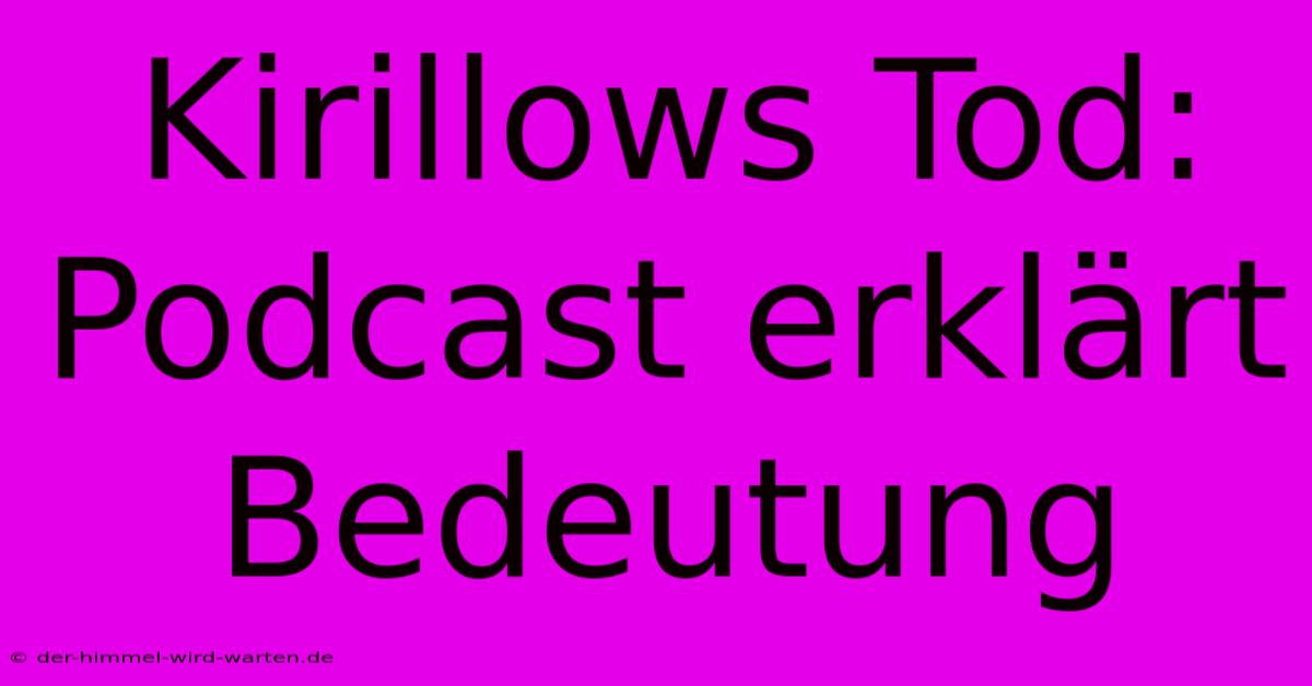 Kirillows Tod:  Podcast Erklärt Bedeutung