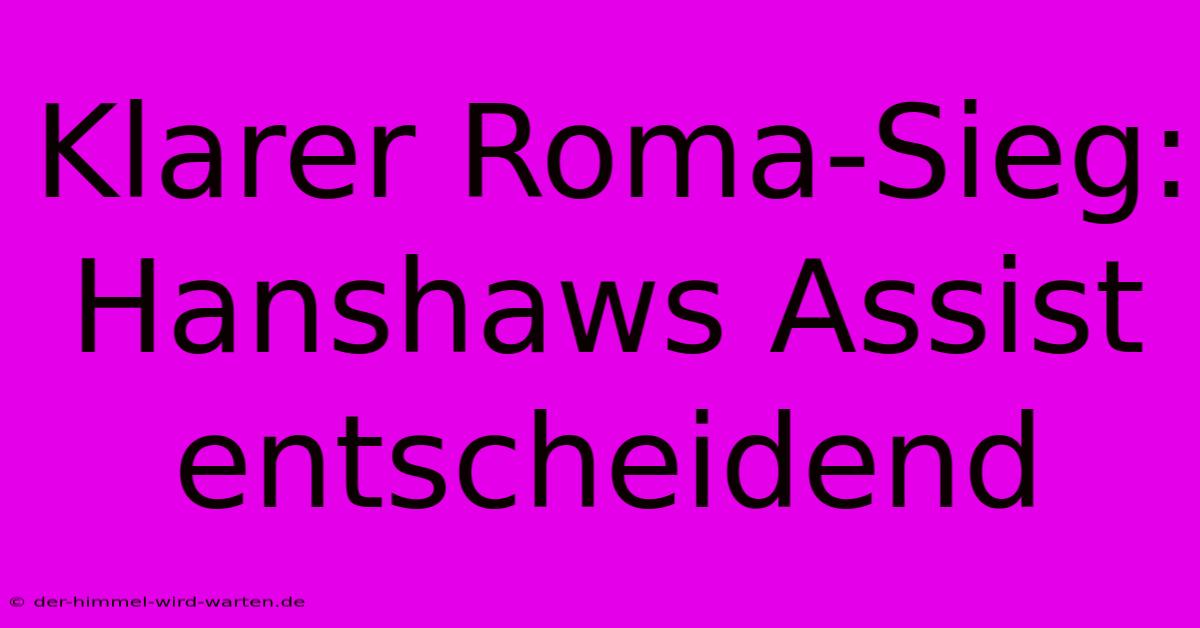 Klarer Roma-Sieg: Hanshaws Assist Entscheidend